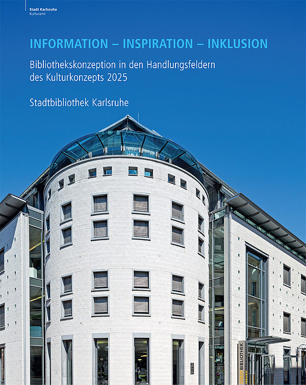 Das Cover des Bibliothekskonzeptes. Es zeigt das Neue Ständehaus von vorne, gerahmt von blauem Himmel. Auf dem Cover steht "Infor­ma­tion, Inspi­ra­tion, Inklusion. Biblio­theks­kon­zep­tion in den Handlungs­fel­dern des Kultur­kon­zep­tes 2025. Stadtbibliothek Karlsruhe"